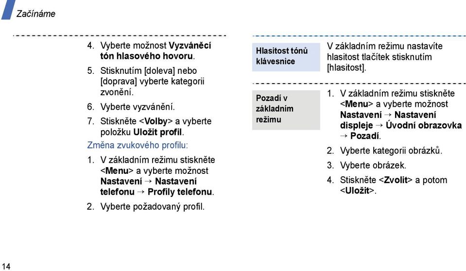 Vyberte požadovaný profil. Hlasitost tónů klávesnice Pozadí v základním režimu V základním režimu nastavíte hlasitost tlačítek stisknutím [hlasitost]. 1.