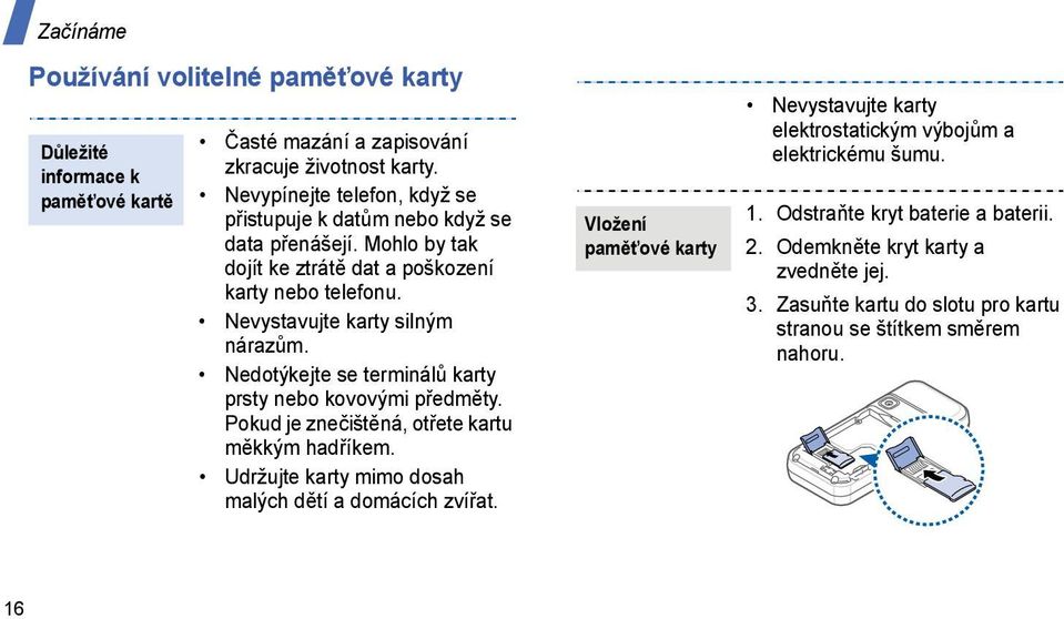 Nedotýkejte se terminálů karty prsty nebo kovovými předměty. Pokud je znečištěná, otřete kartu měkkým hadříkem. Udržujte karty mimo dosah malých dětí a domácích zvířat.