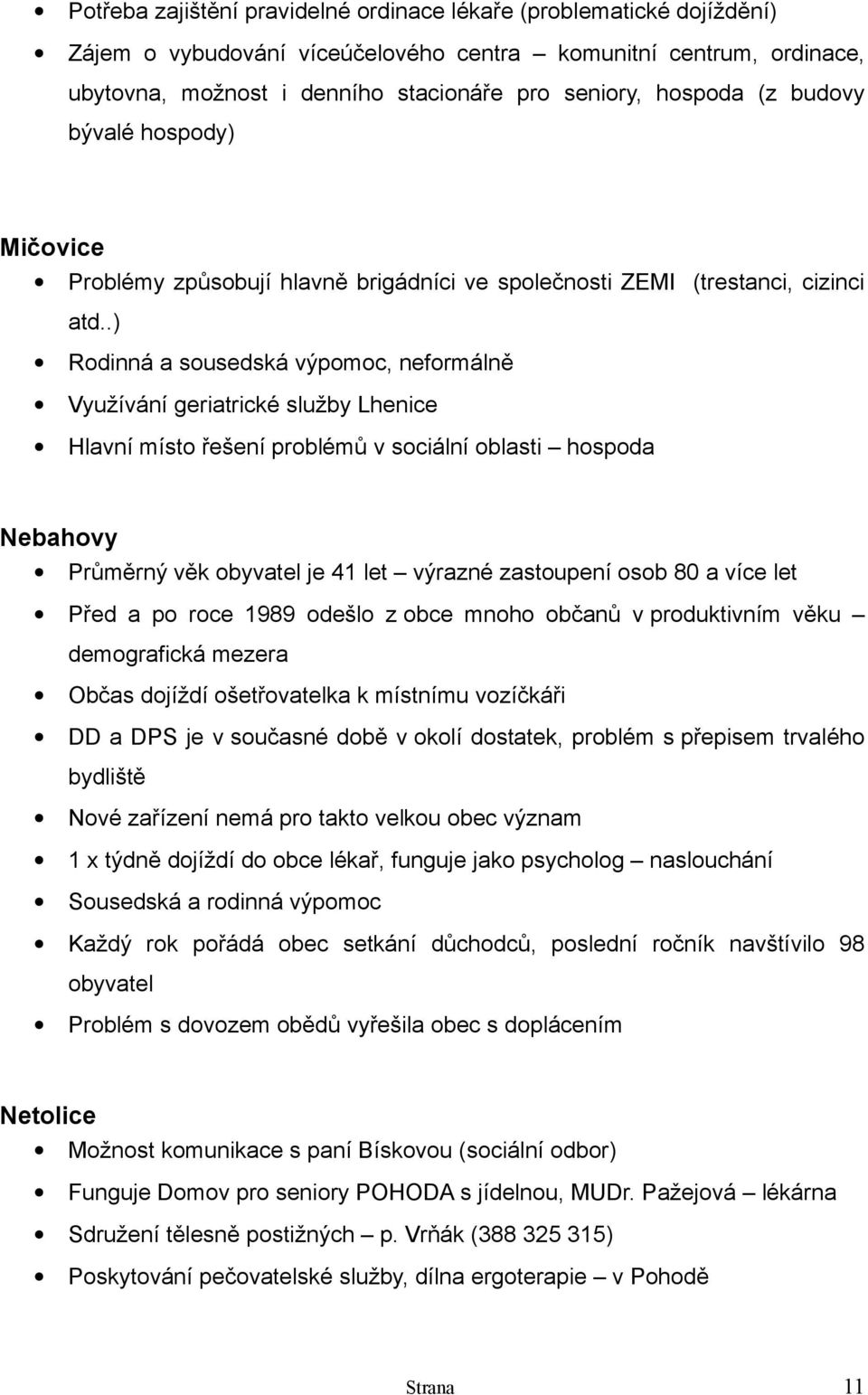 .) Rodinná a sousedská výpomoc, neformálně Využívání geriatrické služby Lhenice Hlavní místo řešení problémů v sociální oblasti hospoda Nebahovy Průměrný věk obyvatel je 41 let výrazné zastoupení