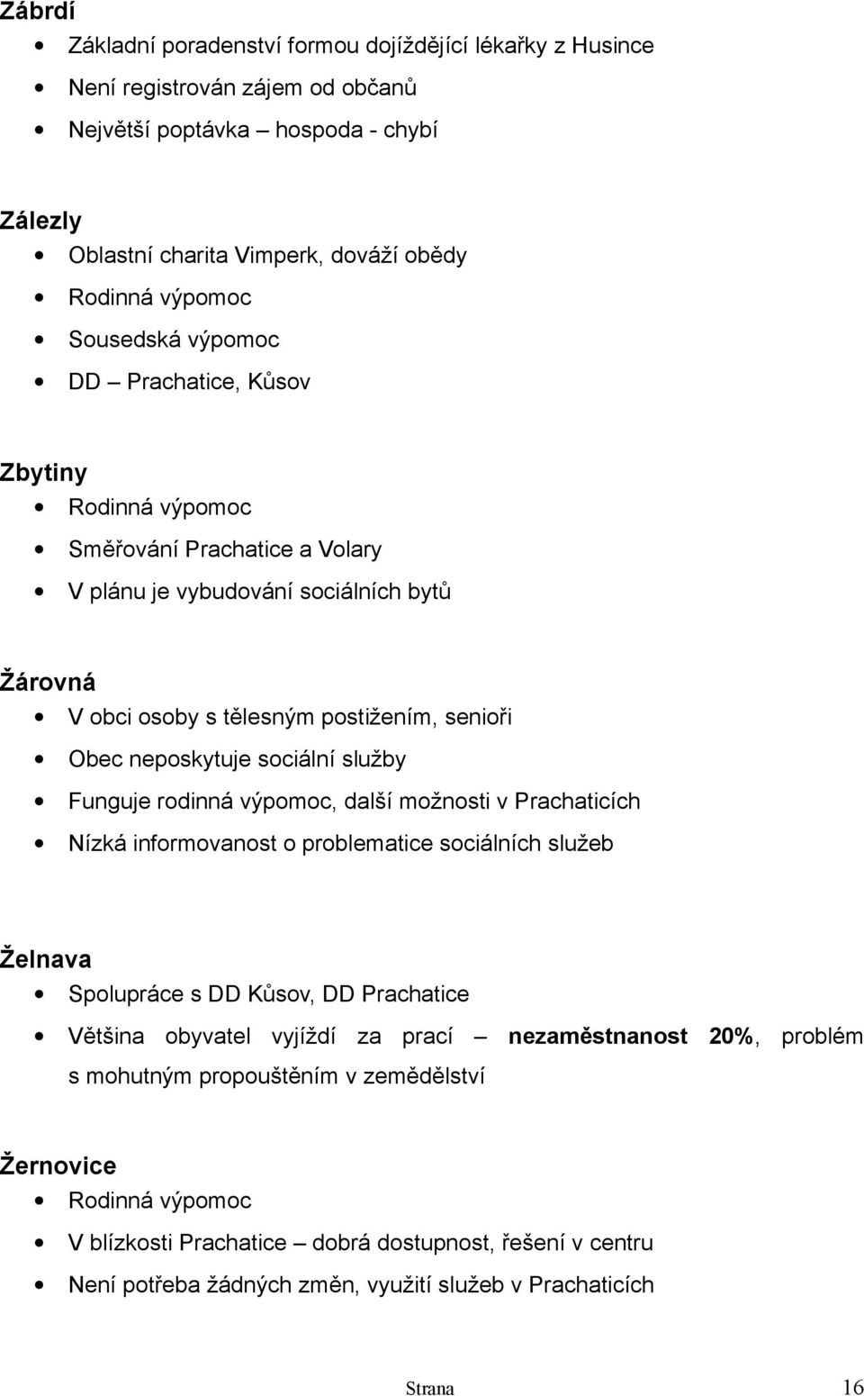 sociální služby Funguje rodinná výpomoc, další možnosti v Prachaticích Nízká informovanost o problematice sociálních služeb Želnava Spolupráce s DD Kůsov, DD Prachatice Většina obyvatel vyjíždí za