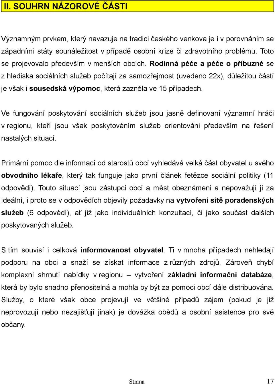 Rodinná péče a péče o příbuzné se z hlediska sociálních služeb počítají za samozřejmost (uvedeno 22x), důležitou částí je však i sousedská výpomoc, která zazněla ve 15 případech.