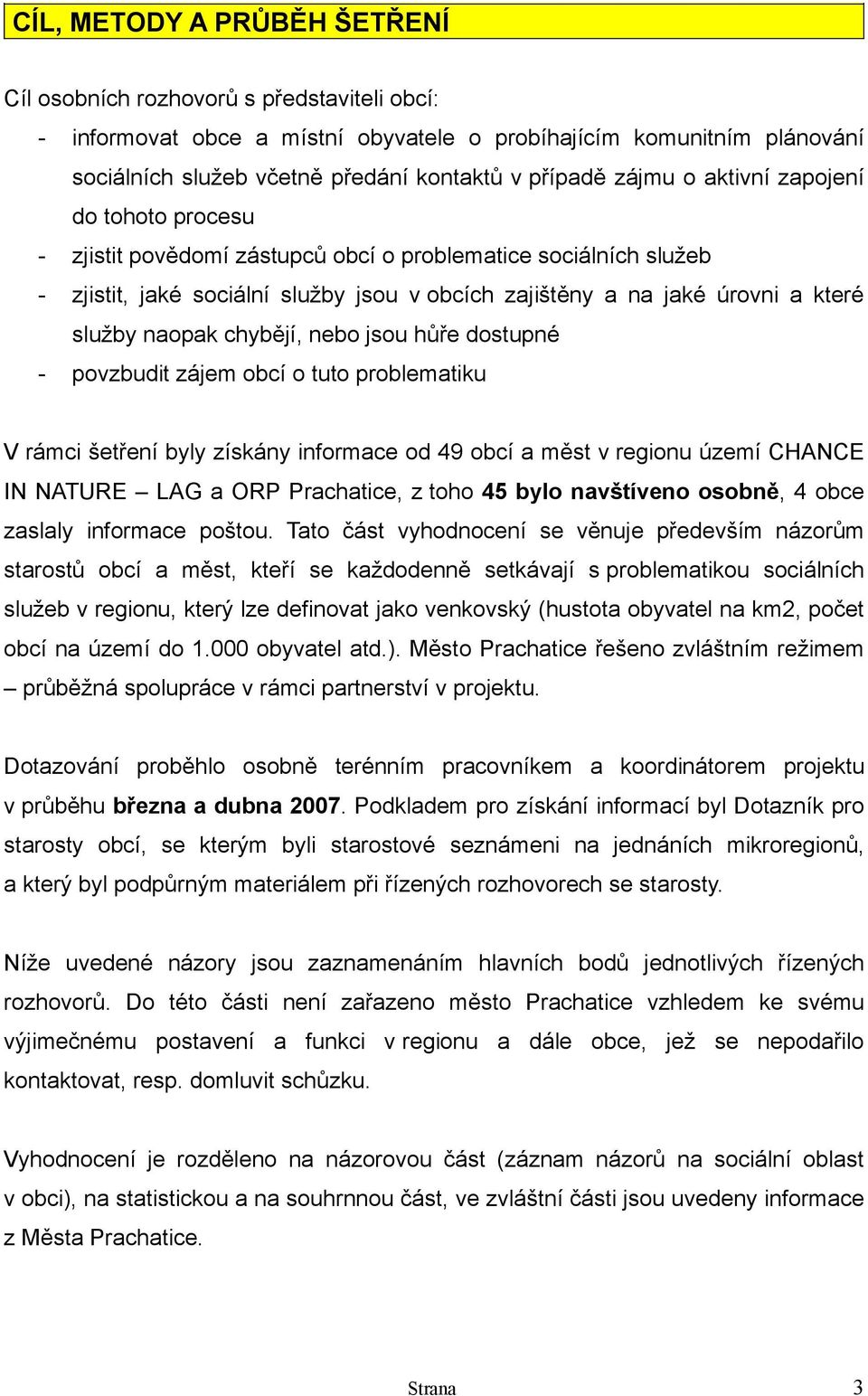 naopak chybějí, nebo jsou hůře dostupné - povzbudit zájem obcí o tuto problematiku V rámci šetření byly získány informace od 49 obcí a měst v regionu území CHANCE IN NATURE LAG a ORP Prachatice, z