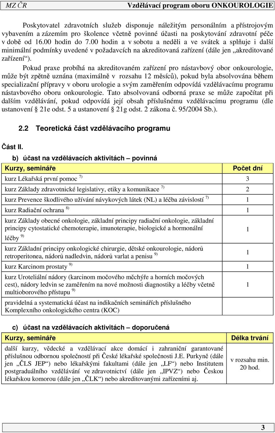 Pokud praxe probíhá na akreditovaném zařízení pro nástavbový obor onkourologie, může být zpětně uznána (maximálně v rozsahu 2 měsíců), pokud byla absolvována během specializační přípravy v oboru