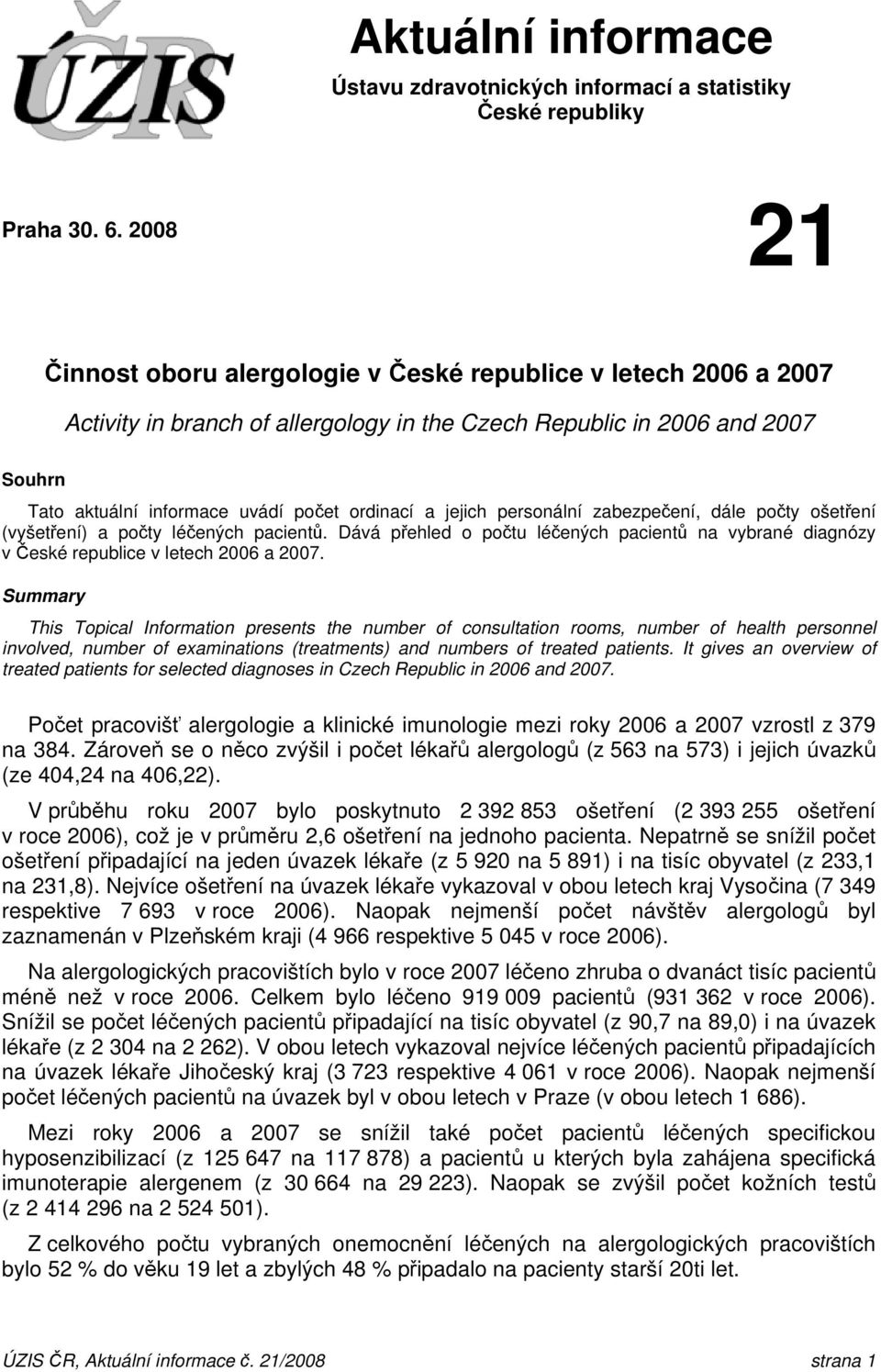 jejich personální zabezpečení, dále počty ošetření (vyšetření) a počty léčených pacientů. Dává přehled o počtu léčených pacientů na vybrané diagnózy v České republice v letech 2006 a 2007.