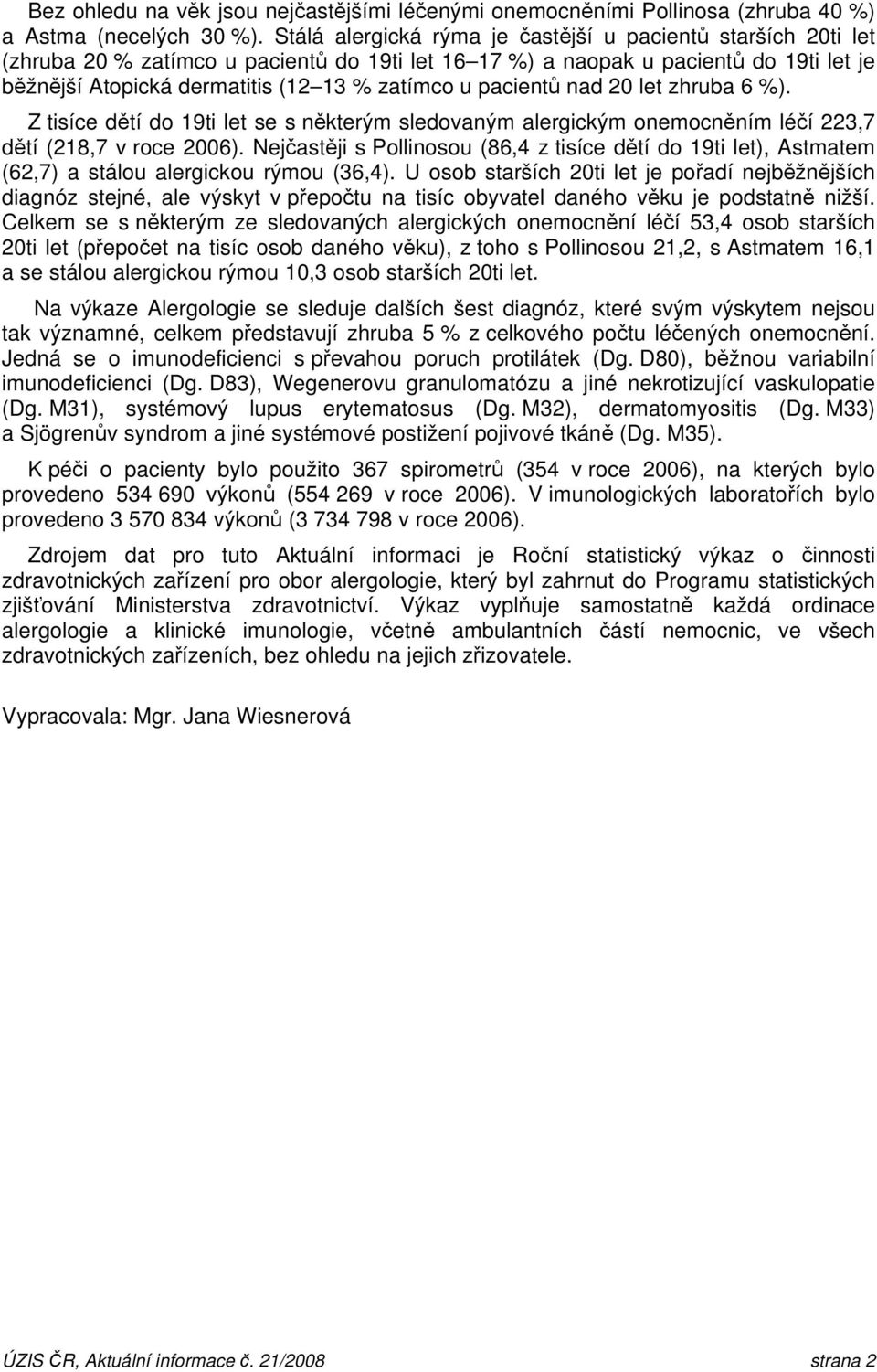 pacientů nad 20 let zhruba 6 %). Z tisíce dětí do 19ti let se s některým sledovaným alergickým onemocněním léčí 223,7 dětí (218,7 v roce 2006).