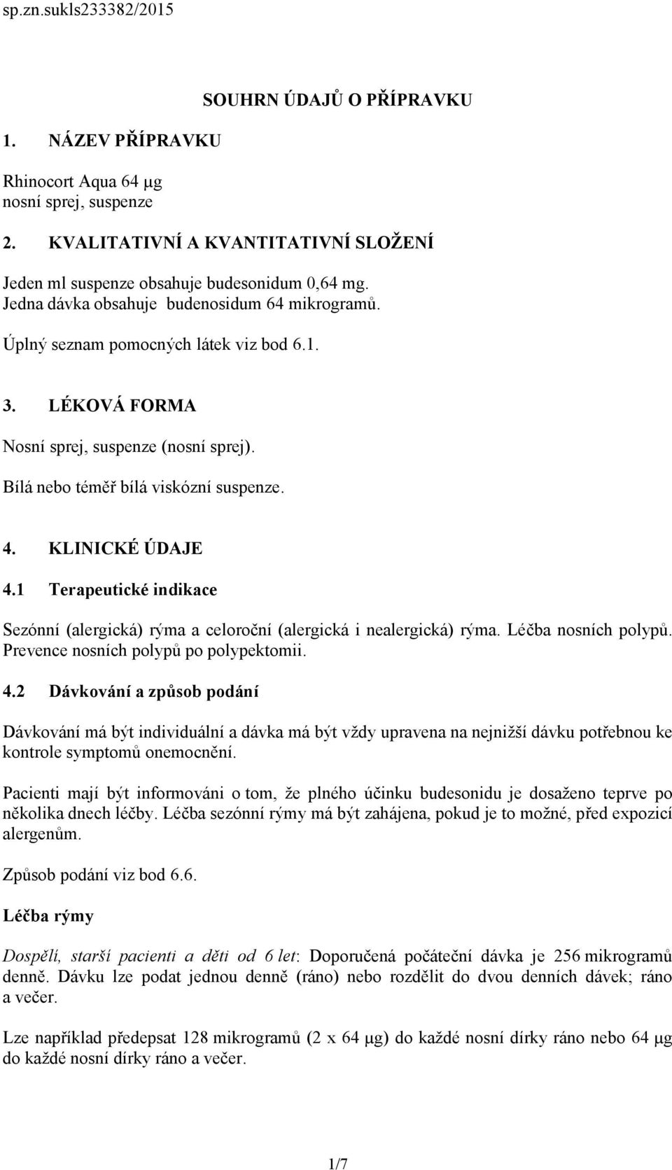 KLINICKÉ ÚDAJE 4.1 Terapeutické indikace Sezónní (alergická) rýma a celoroční (alergická i nealergická) rýma. Léčba nosních polypů. Prevence nosních polypů po polypektomii. 4.2 Dávkování a způsob podání Dávkování má být individuální a dávka má být vždy upravena na nejnižší dávku potřebnou ke kontrole symptomů onemocnění.