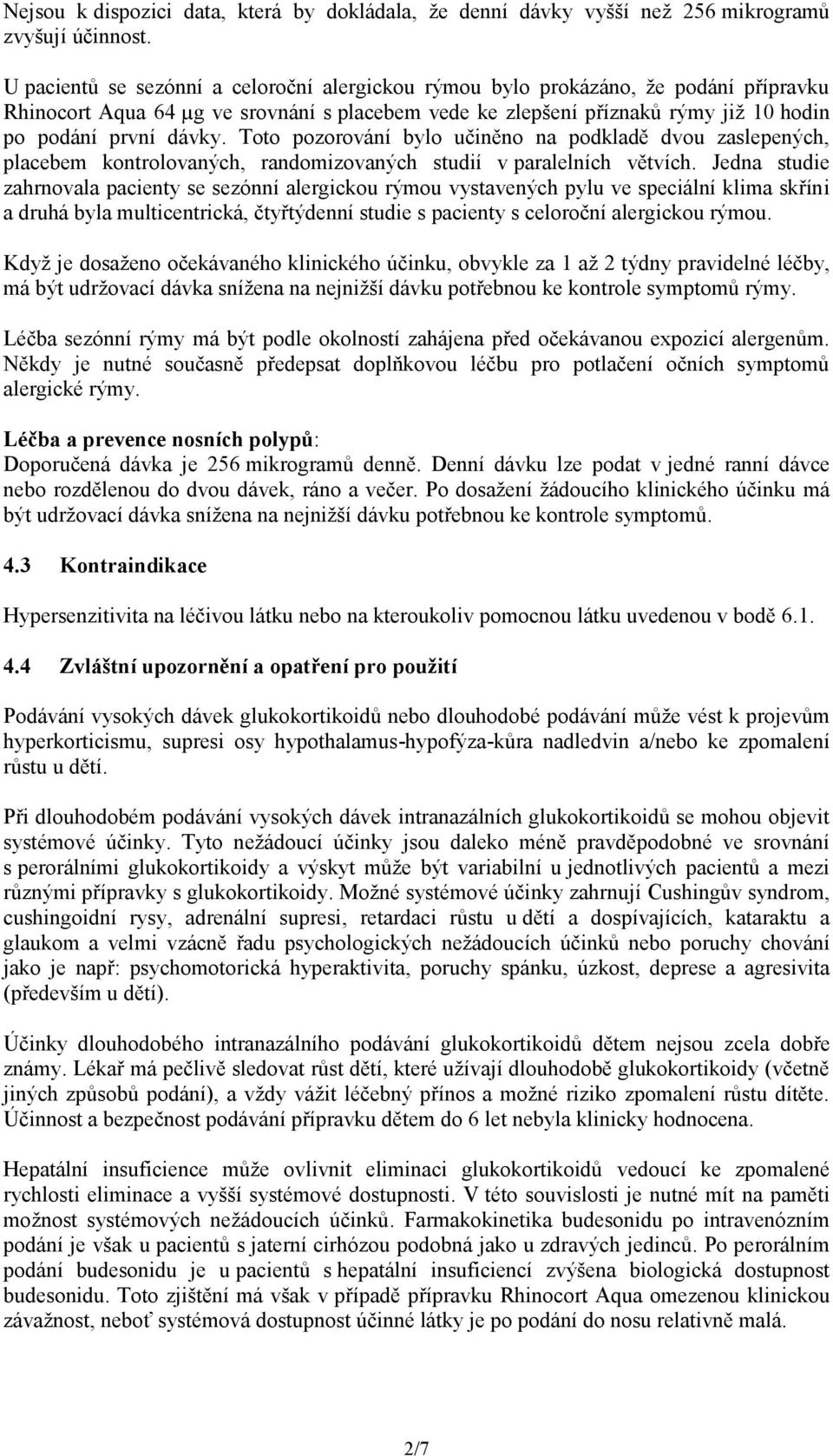 Toto pozorování bylo učiněno na podkladě dvou zaslepených, placebem kontrolovaných, randomizovaných studií v paralelních větvích.