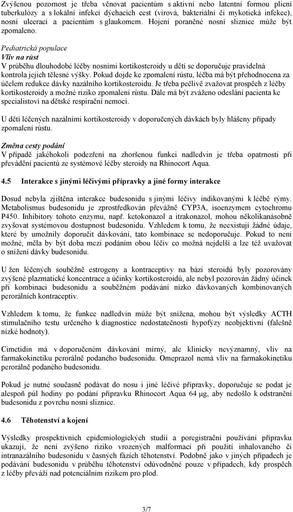 Pokud dojde ke zpomalení růstu, léčba má být přehodnocena za účelem redukce dávky nazálního kortikosteroidu. Je třeba pečlivě zvažovat prospěch z léčby kortikosteroidy a možné riziko zpomalení růstu.