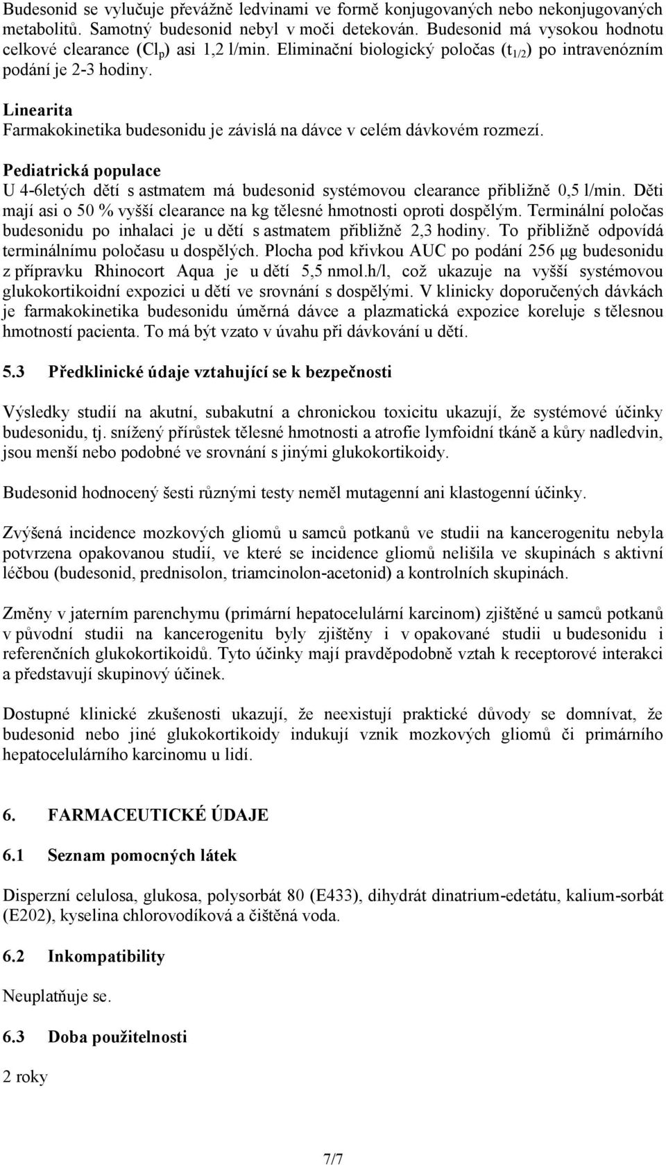 Linearita Farmakokinetika budesonidu je závislá na dávce v celém dávkovém rozmezí. U 4-6letých dětí s astmatem má budesonid systémovou clearance přibližně 0,5 l/min.