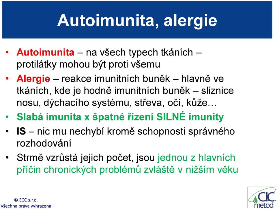 střeva, očí, kůže Slabá imunita x špatné řízení SILNÉ imunity IS nic mu nechybí kromě schopnosti