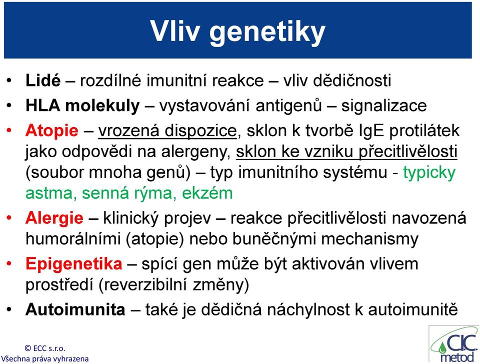 typicky astma, senná rýma, ekzém Alergie klinický projev reakce přecitlivělosti navozená humorálními (atopie) nebo buněčnými