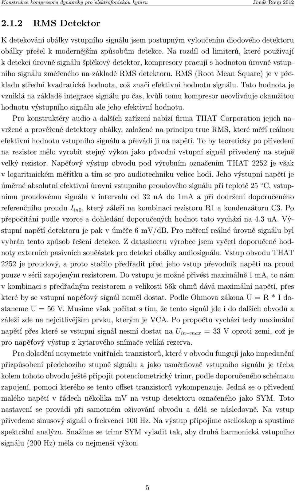 RMS (Root Mean Square) je v překladu střední kvadratická hodnota, což značí efektivní hodnotu signálu.
