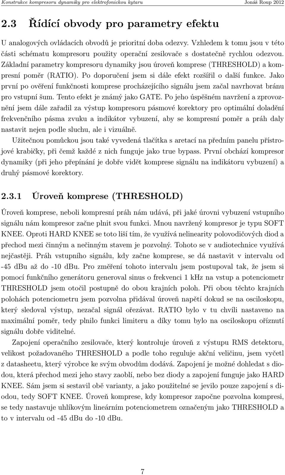 Základní parametry kompresoru dynamiky jsou úroveň komprese (THRESHOLD) a kompresní poměr (RATIO). Po doporučení jsem si dále efekt rozšířil o další funkce.