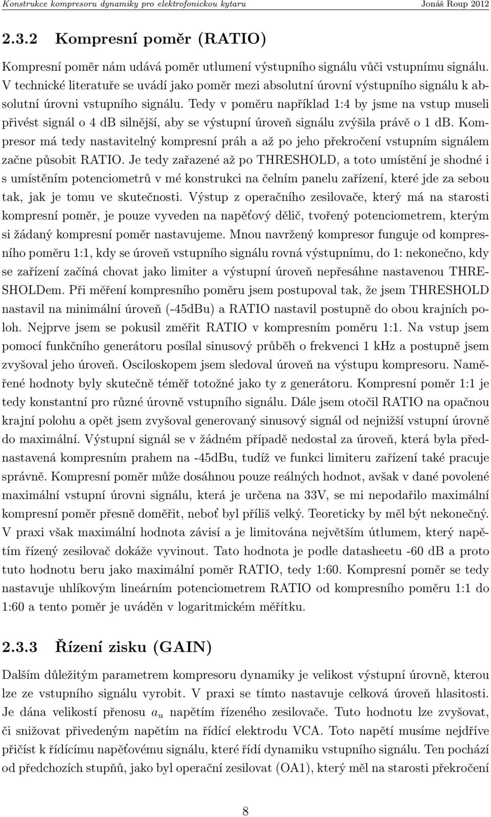 Tedy v poměru například 1:4 by jsme na vstup museli přivést signál o 4 db silnější, aby se výstupní úroveň signálu zvýšila právě o 1 db.