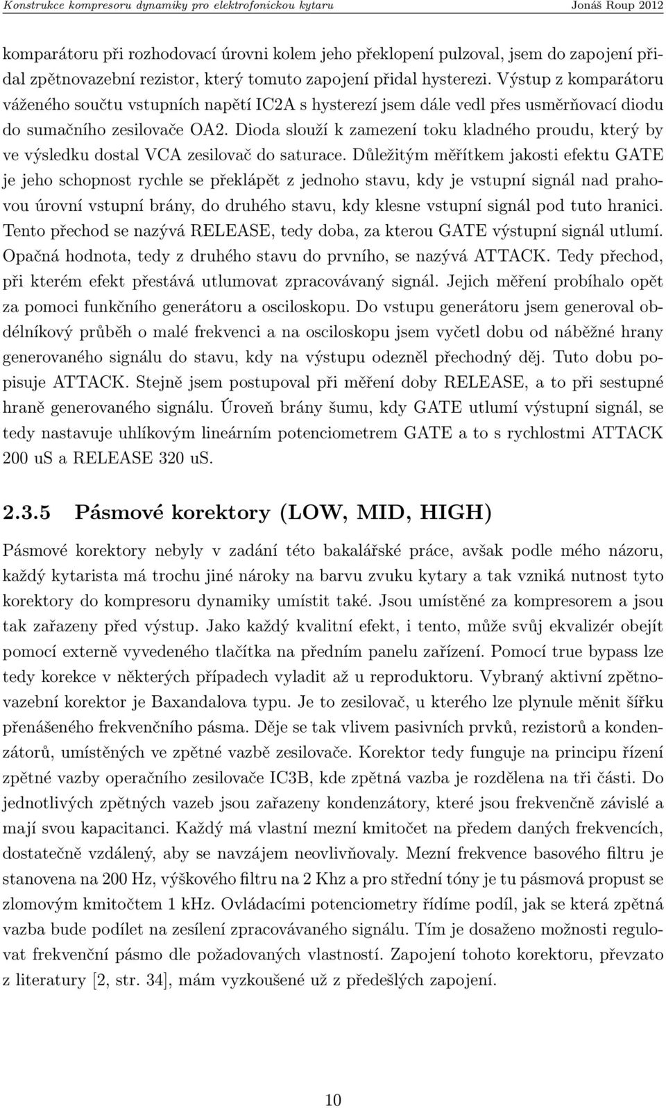 Dioda slouží k zamezení toku kladného proudu, který by ve výsledku dostal VCA zesilovač do saturace.