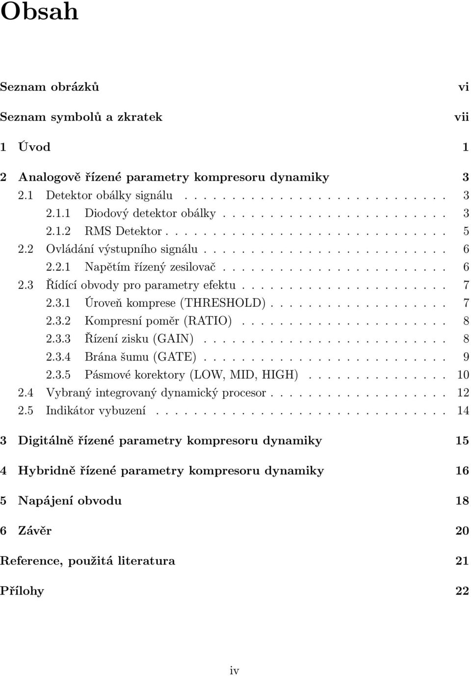 ..................... 7 2.3.1 Úroveň komprese (THRESHOLD)................... 7 2.3.2 Kompresní poměr (RATIO)...................... 8 2.3.3 Řízení zisku (GAIN).......................... 8 2.3.4 Brána šumu (GATE).