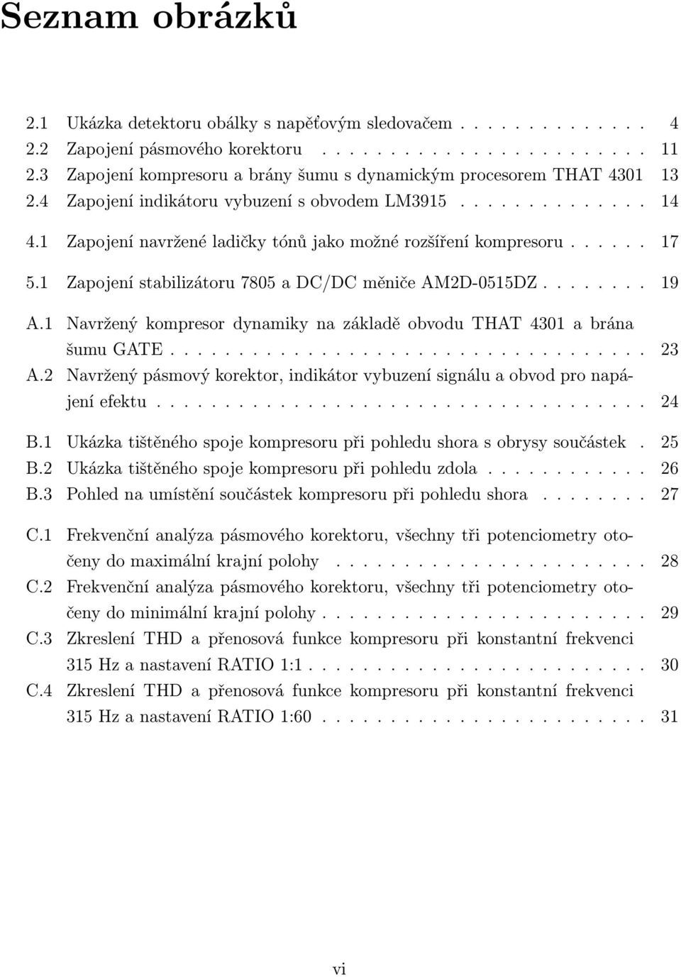 1 Zapojení navržené ladičky tónů jako možné rozšíření kompresoru...... 17 5.1 Zapojení stabilizátoru 7805 a DC/DC měniče AM2D-0515DZ........ 19 A.