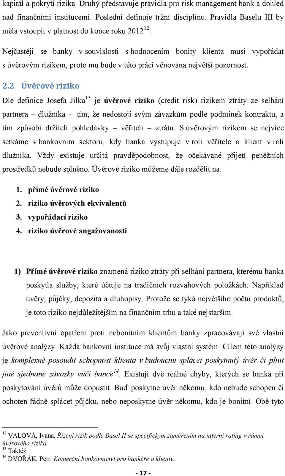 Nejčastěji se banky v souvislosti s hodnocením bonity klienta musí vypořádat s úvěrovým rizikem, proto mu bude v této práci věnována největší pozornost. 2.