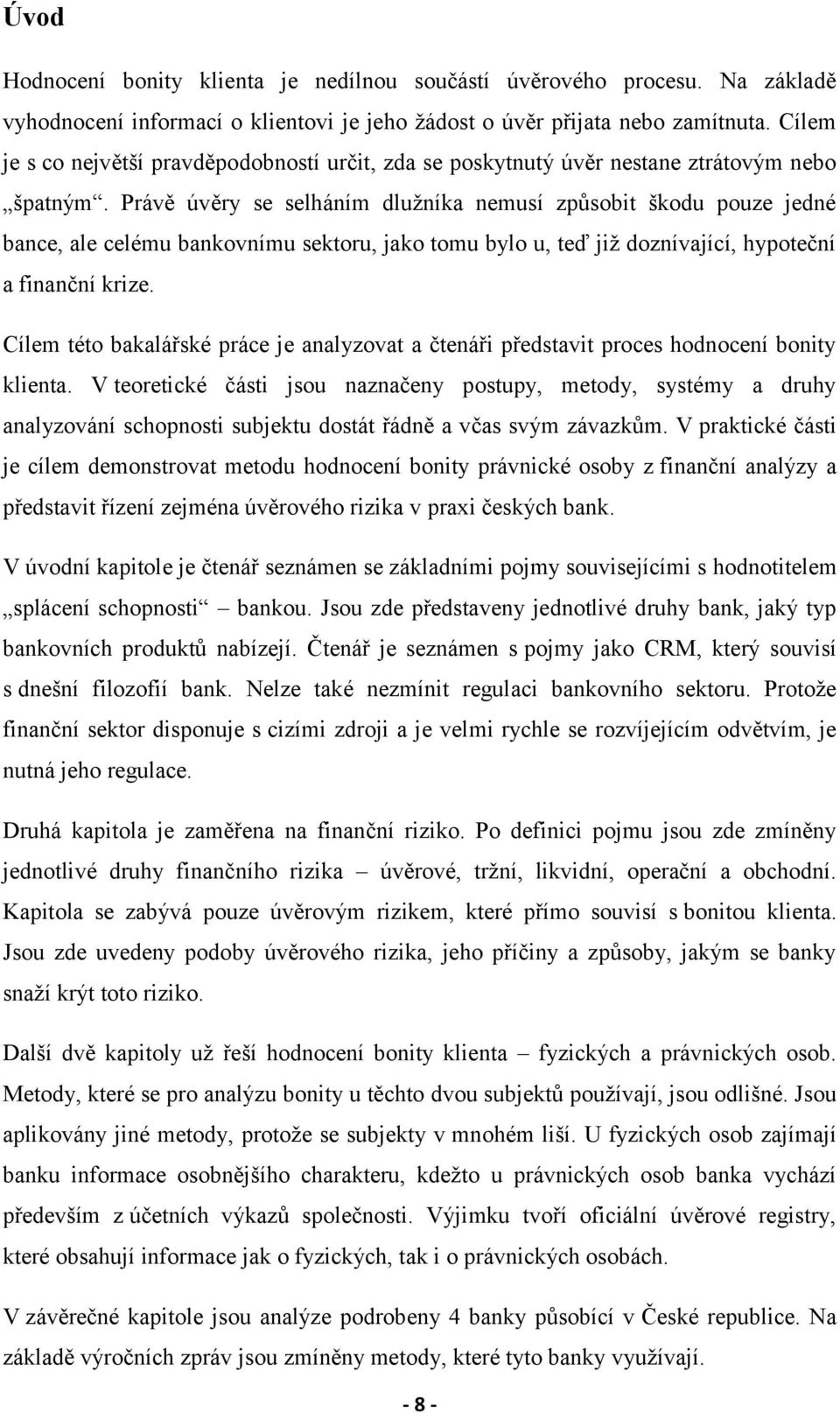 Právě úvěry se selháním dlužníka nemusí způsobit škodu pouze jedné bance, ale celému bankovnímu sektoru, jako tomu bylo u, teď již doznívající, hypoteční a finanční krize.