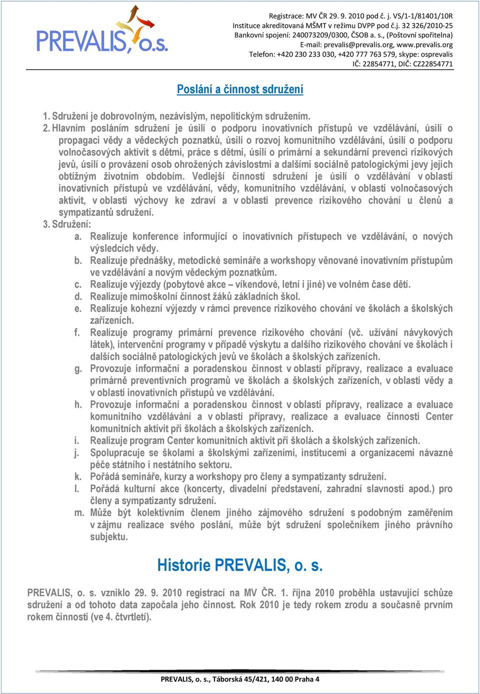 aktivit s dětmi, práce s dětmi, úsilí o primární a sekundární prevenci rizikových jevů, úsilí o provázení osob ohrožených závislostmi a dalšími sociálně patologickými jevy jejich obtížným životním