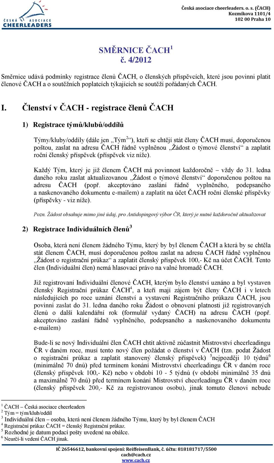 Členství v ČACH - registrace členů ČACH 1) Registrace týmů/klubů/oddílů Týmy/kluby/oddíly (dále jen Tým 2 ), kteří se chtějí stát členy ČACH musí, doporučenou poštou, zaslat na adresu ČACH řádně