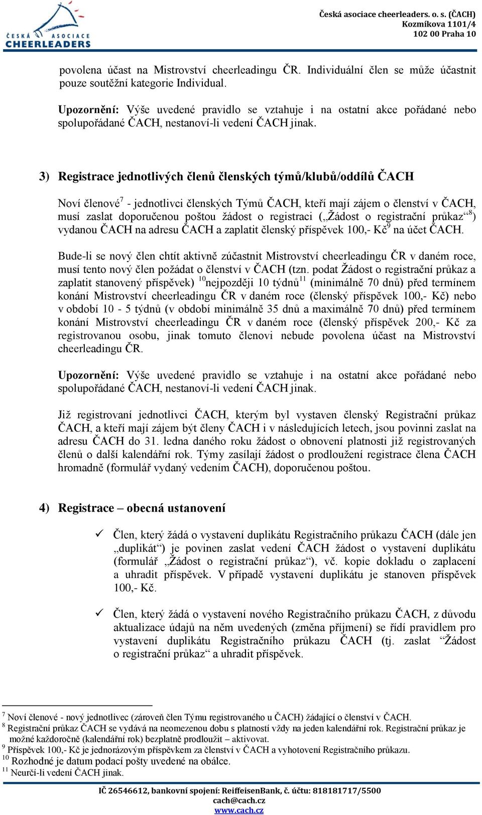 3) Registrace jednotlivých členů členských týmů/klubů/oddílů ČACH Noví členové 7 - jednotlivci členských Týmů ČACH, kteří mají zájem o členství v ČACH, musí zaslat doporučenou poštou žádost o