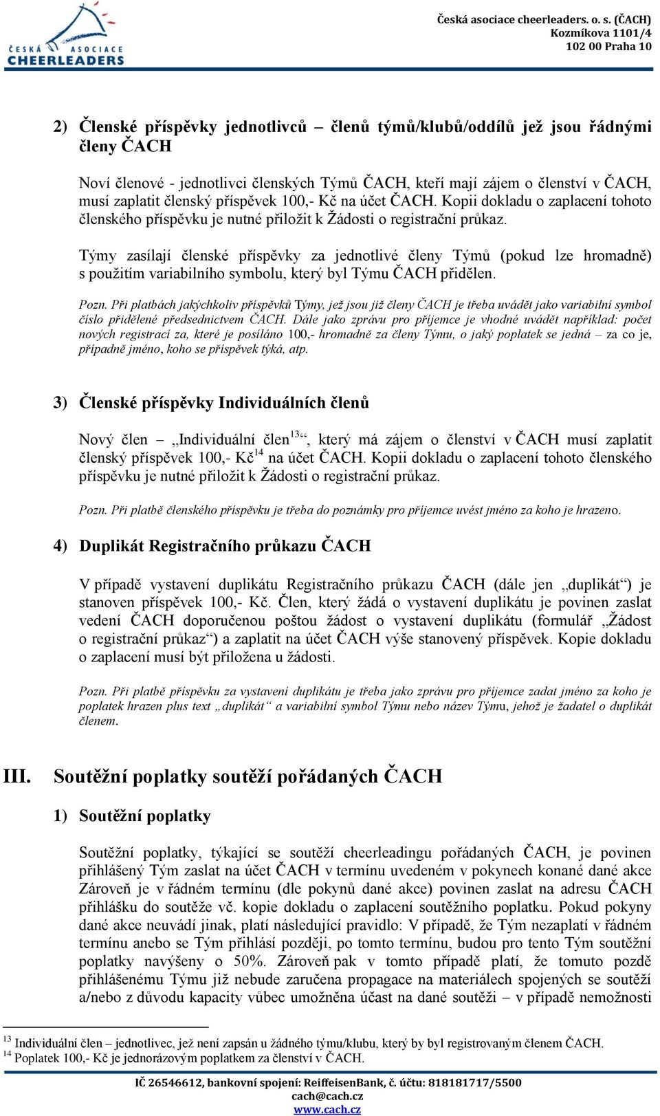 Týmy zasílají členské příspěvky za jednotlivé členy Týmů (pokud lze hromadně) s použitím variabilního symbolu, který byl Týmu ČACH přidělen. Pozn.