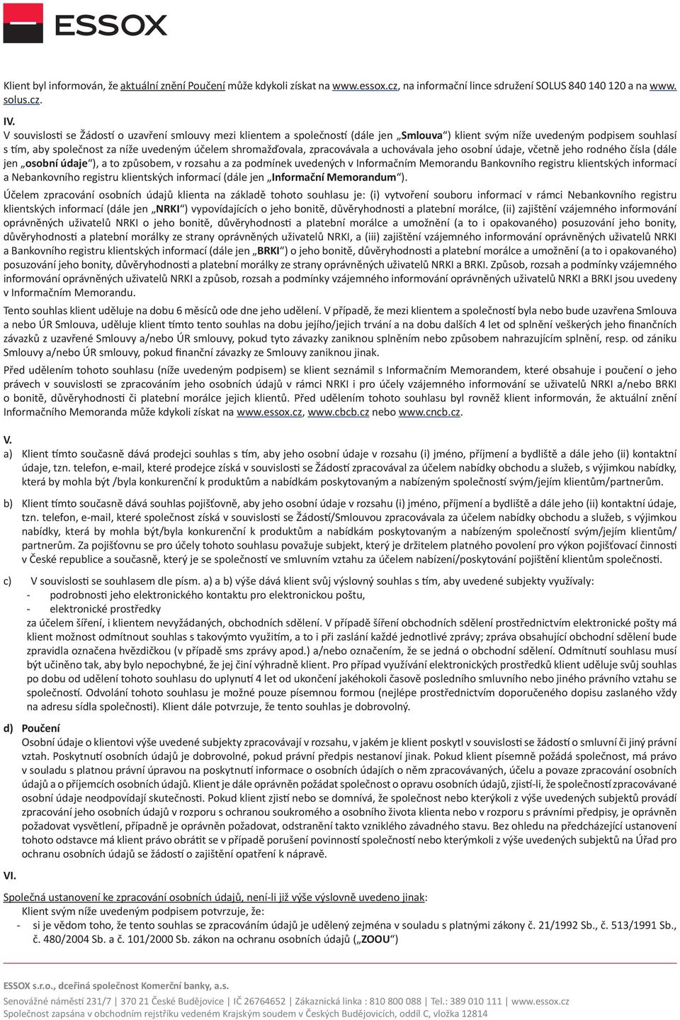 zpracovávala a uchovávala jeho osobní údaje, včetně jeho rodného čísla (dále jen osobní údaje ), a to způsobem, v rozsahu a za podmínek uvedených v Informačním Memorandu Bankovního registru