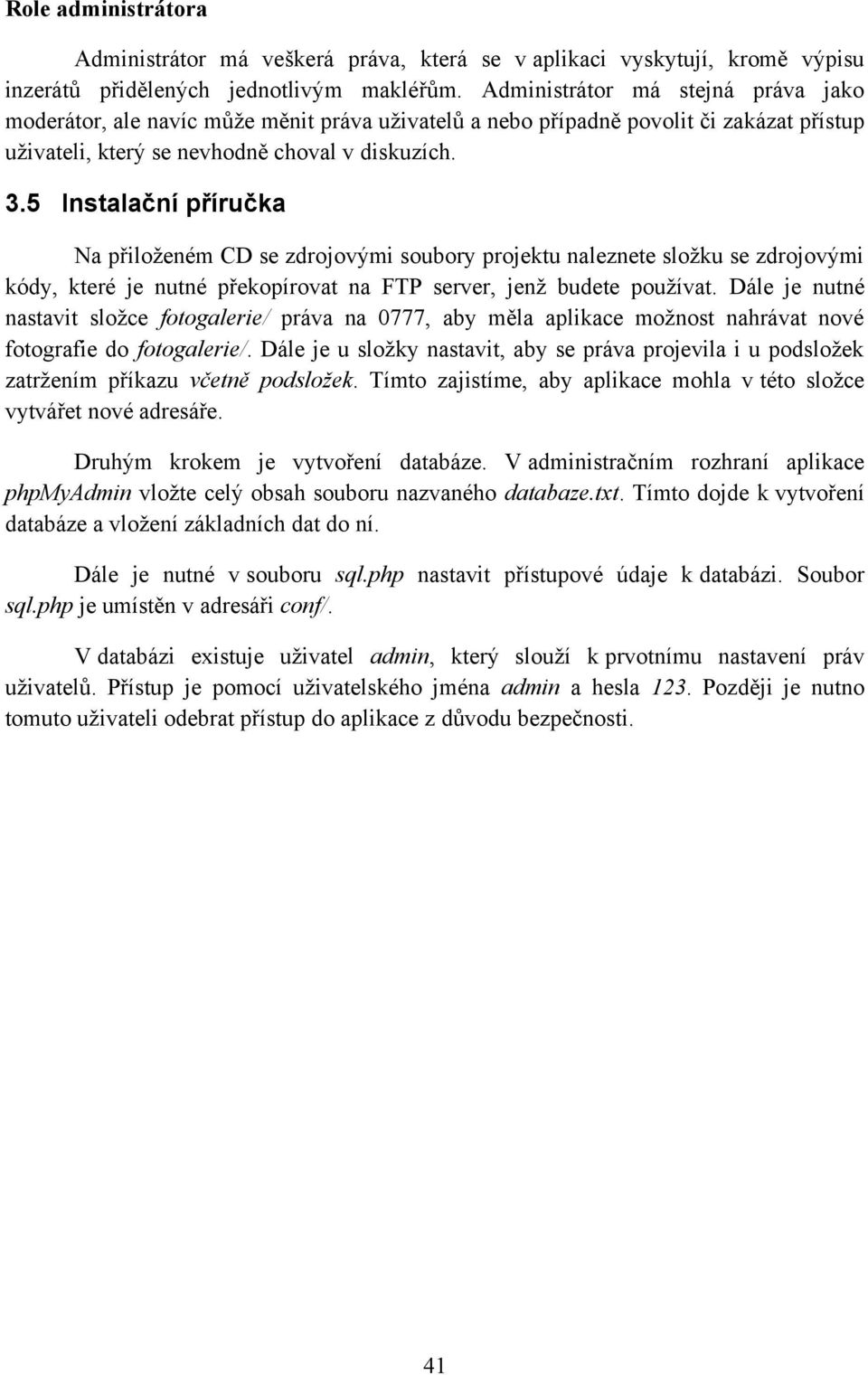 5 Instalační příručka Na přiloženém CD se zdrojovými soubory projektu naleznete složku se zdrojovými kódy, které je nutné překopírovat na FTP server, jenž budete používat.