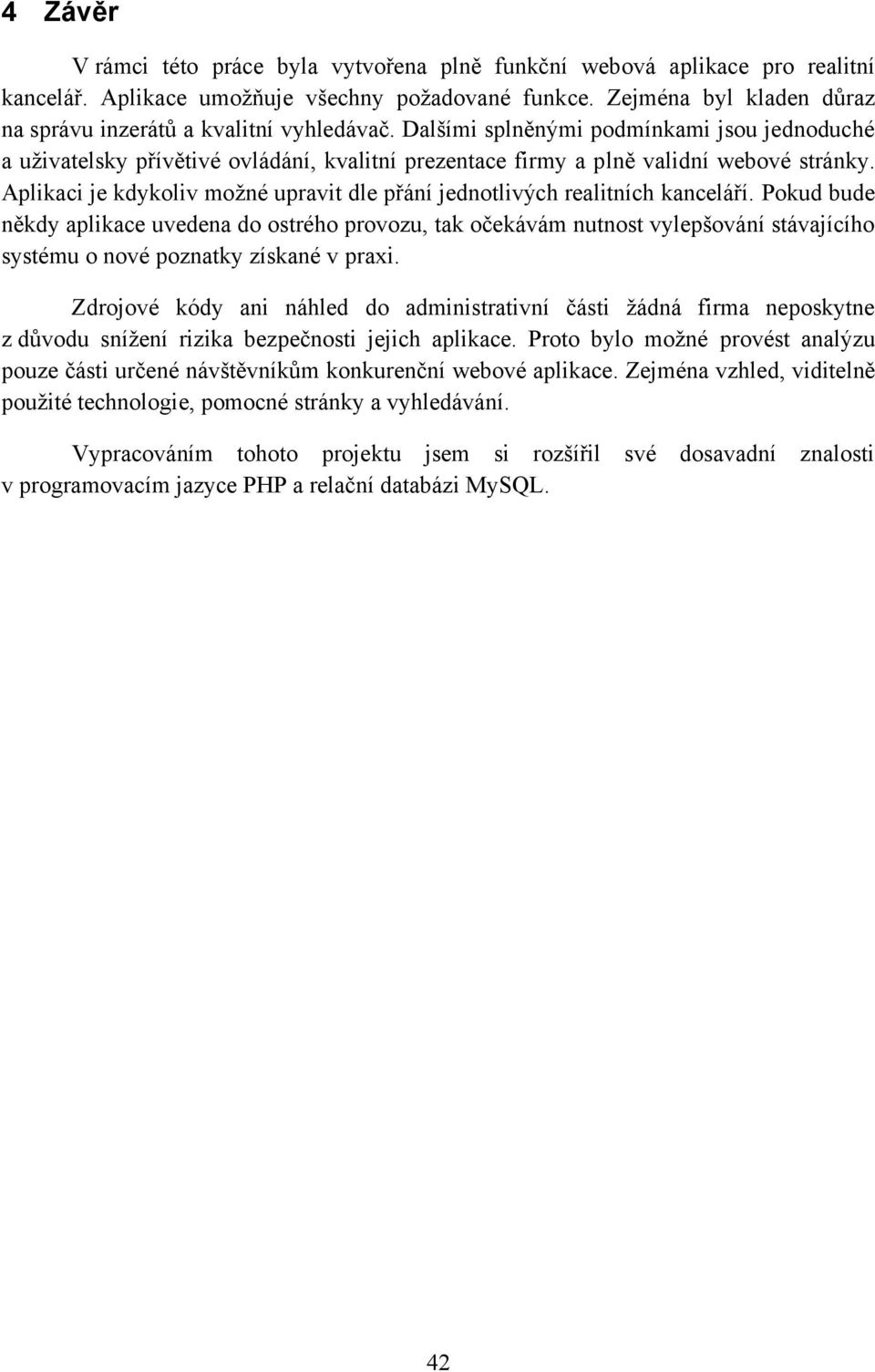 Dalšími splněnými podmínkami jsou jednoduché a uživatelsky přívětivé ovládání, kvalitní prezentace firmy a plně validní webové stránky.