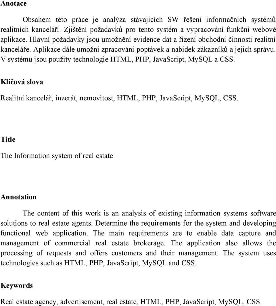 V systému jsou použity technologie HTML, PHP, JavaScript, MySQL a CSS. Klíčová slova Realitní kancelář, inzerát, nemovitost, HTML, PHP, JavaScript, MySQL, CSS.