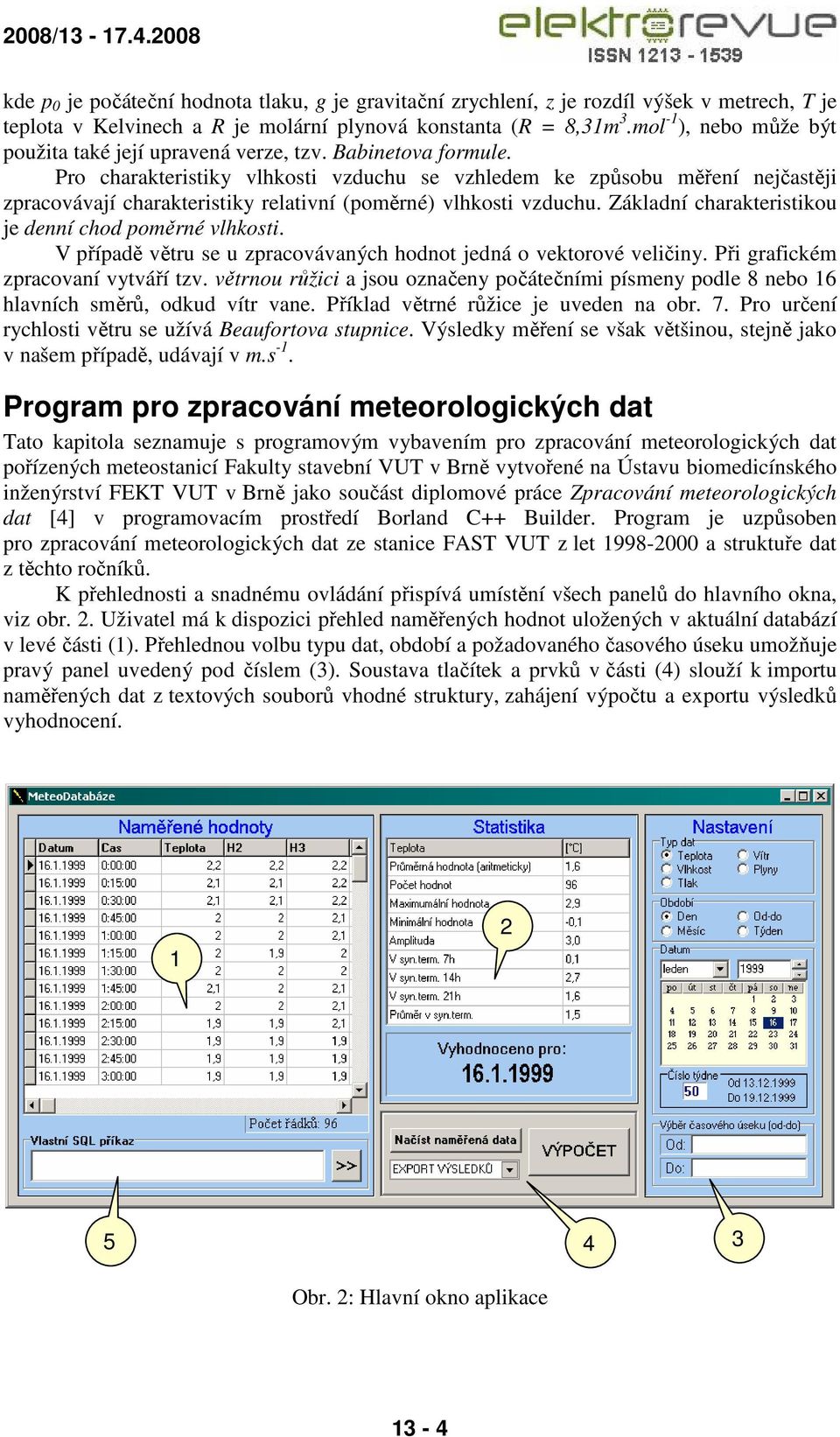 Pro charakteristiky vlhkosti vzduchu se vzhledem ke způsobu měření nejčastěji zpracovávají charakteristiky relativní (poměrné) vlhkosti vzduchu.