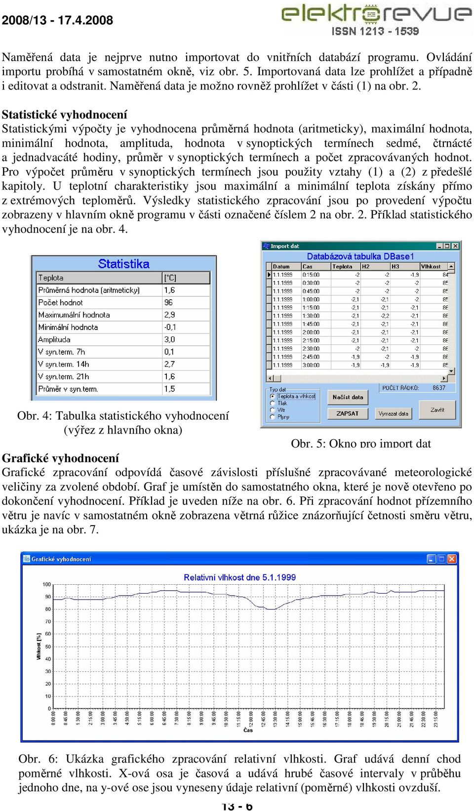 Statistické vyhodnocení Statistickými výpočty je vyhodnocena průměrná hodnota (aritmeticky), maximální hodnota, minimální hodnota, amplituda, hodnota v synoptických termínech sedmé, čtrnácté a