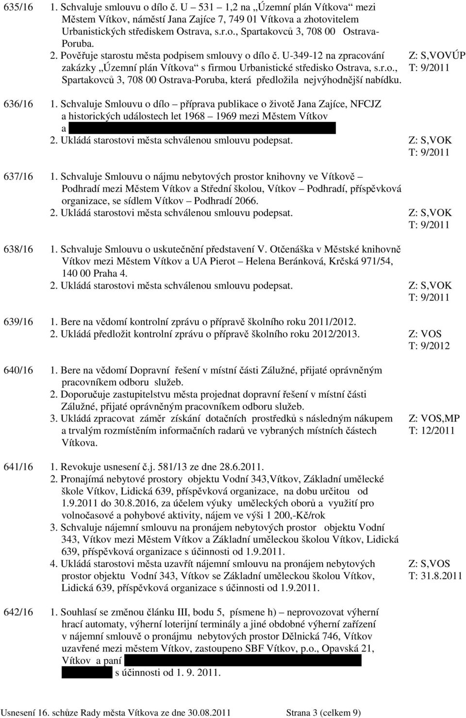 Z: S,VOVÚP 636/16 1. Schvaluje Smlouvu o dílo příprava publikace o životě Jana Zajíce, NFCJZ a historických událostech let 1968 1969 mezi Městem Vítkov a Mgr. Branislavem Do