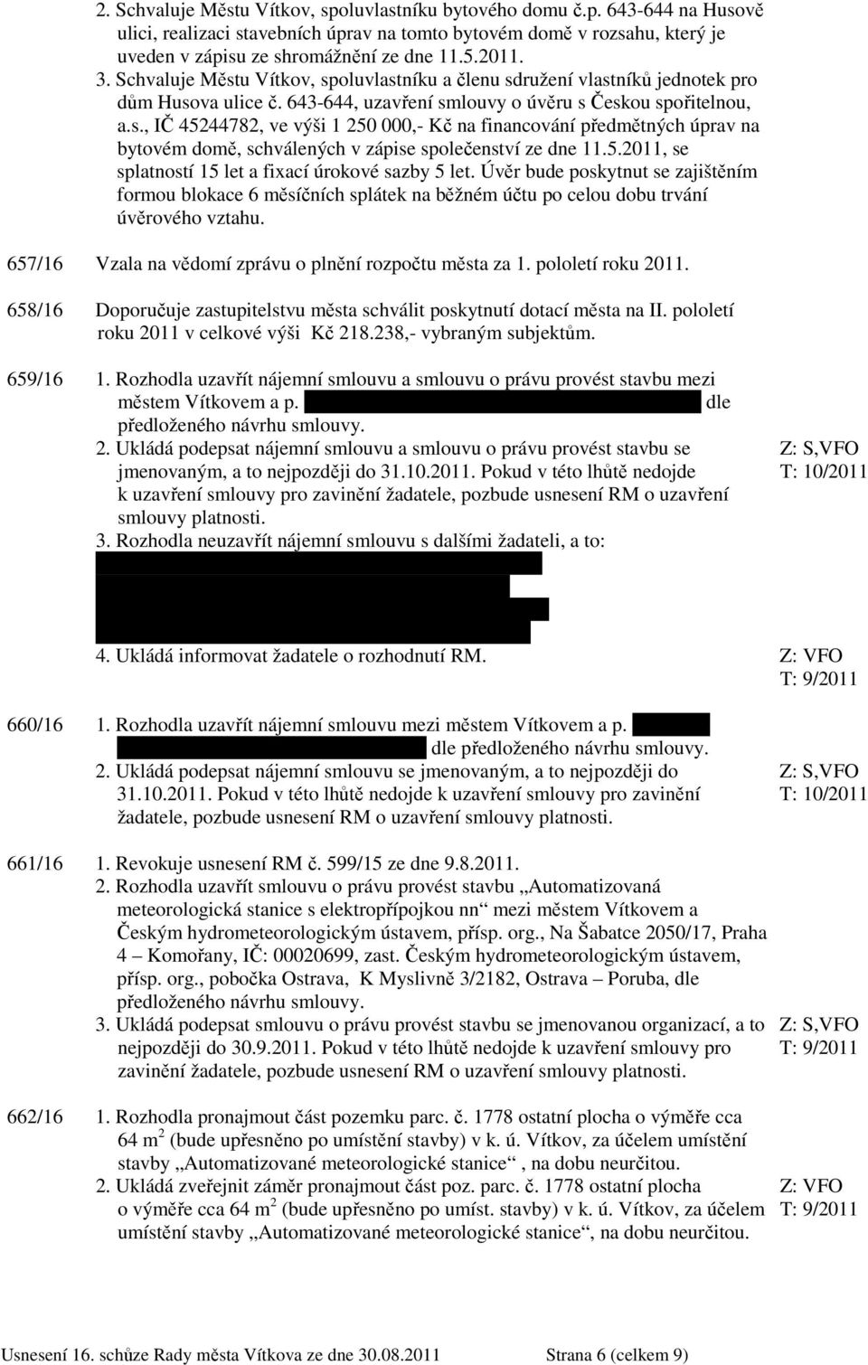 5.2011, se splatností 15 let a fixací úrokové sazby 5 let. Úvěr bude poskytnut se zajištěním formou blokace 6 měsíčních splátek na běžném účtu po celou dobu trvání úvěrového vztahu.