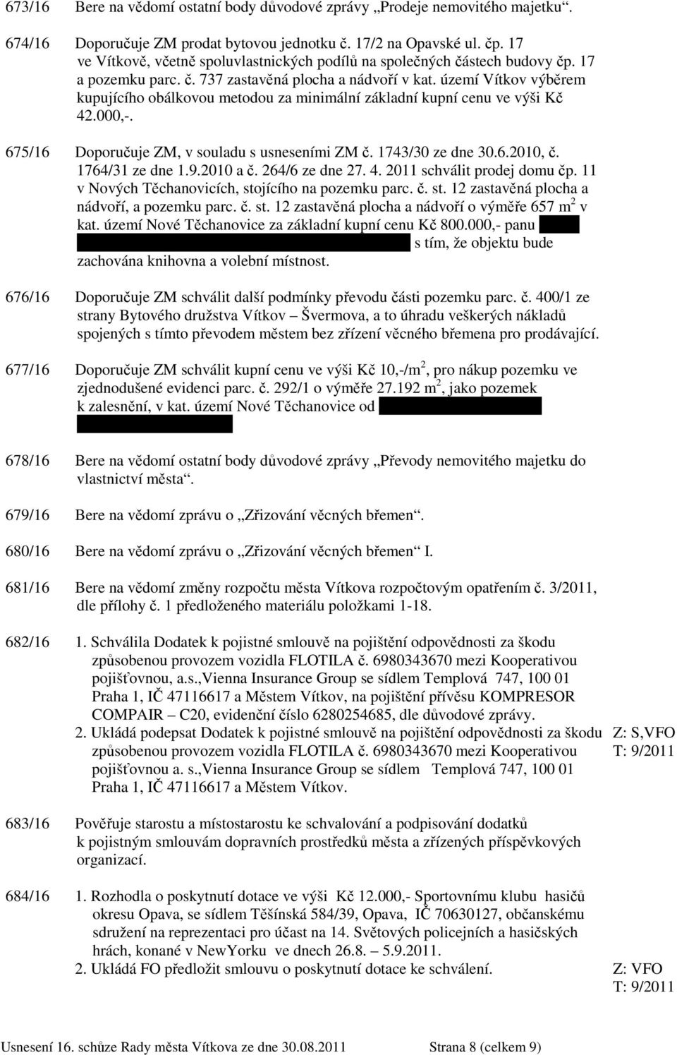 území Vítkov výběrem kupujícího obálkovou metodou za minimální základní kupní cenu ve výši Kč 42.000,-. 675/16 Doporučuje ZM, v souladu s usneseními ZM č. 1743/30 ze dne 30.6.2010, č.