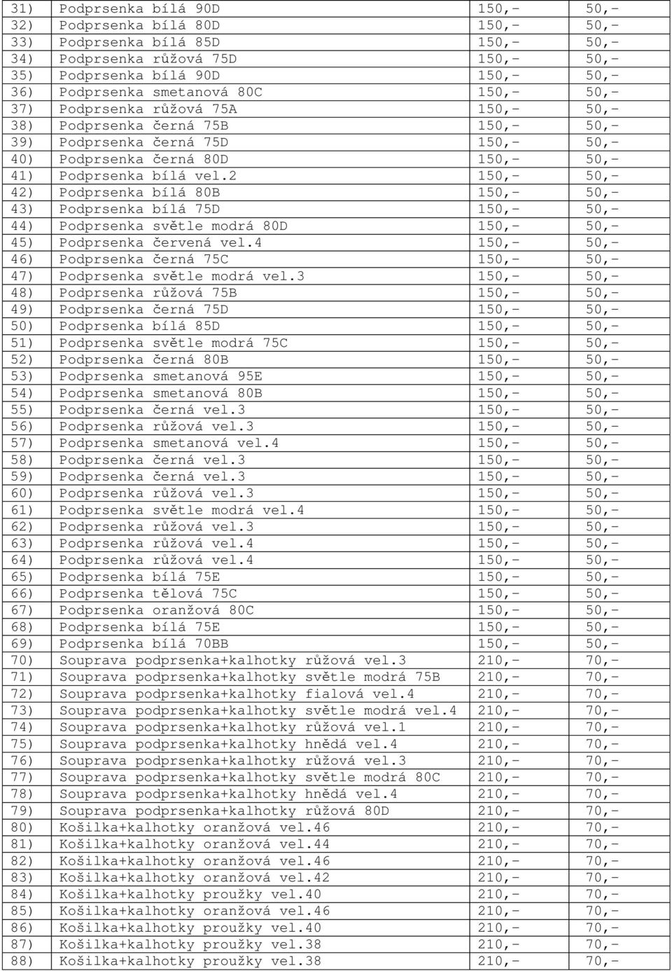 2 150,- 50,- 42) Podprsenka bílá 80B 150,- 50,- 43) Podprsenka bílá 75D 150,- 50,- 44) Podprsenka sv tle modrá 80D 150,- 50,- 45) Podprsenka ervená vel.