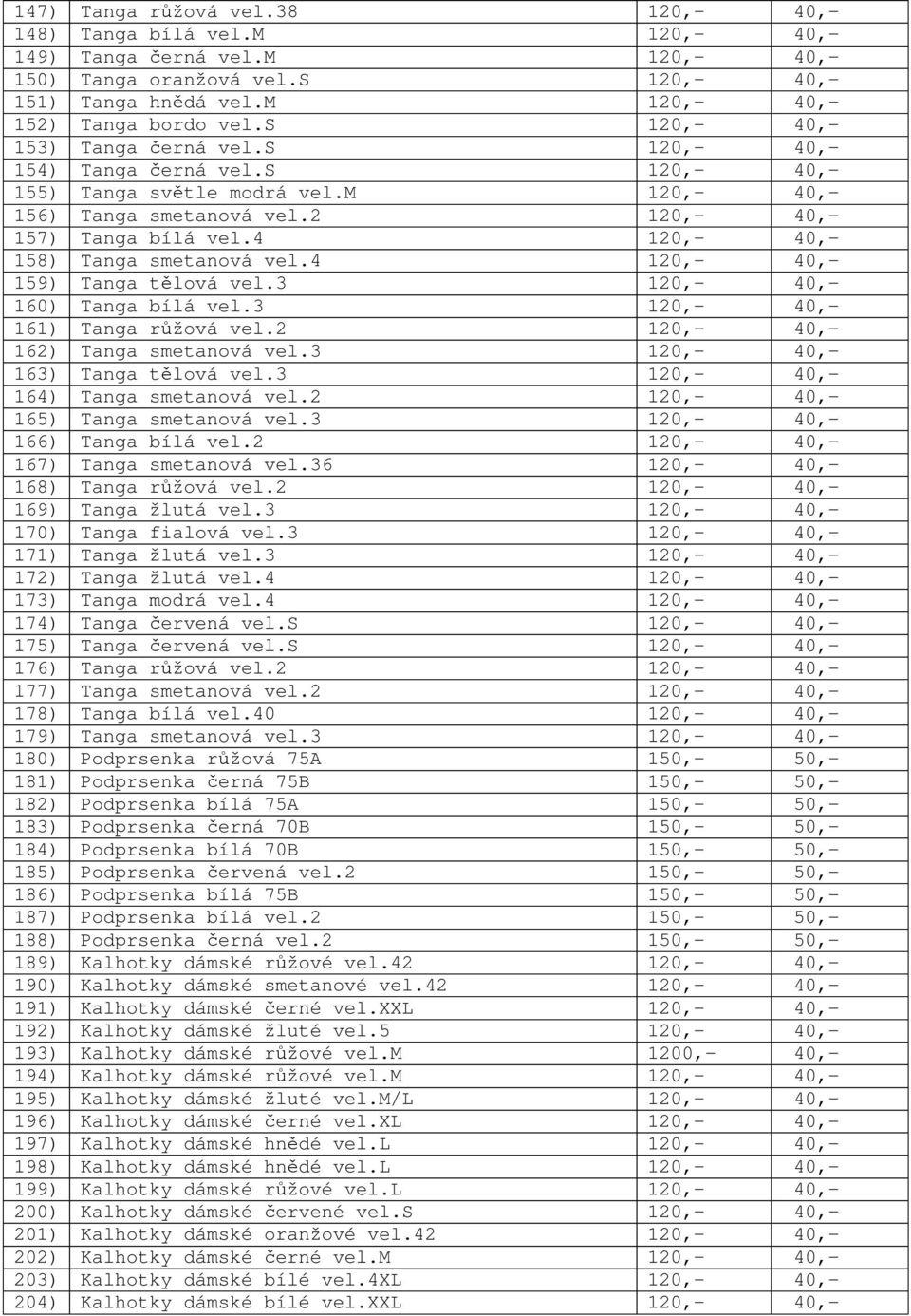 4 120,- 40,- 158) Tanga smetanová vel.4 120,- 40,- 159) Tanga t lová vel.3 120,- 40,- 160) Tanga bílá vel.3 120,- 40,- 161) Tanga r žová vel.2 120,- 40,- 162) Tanga smetanová vel.