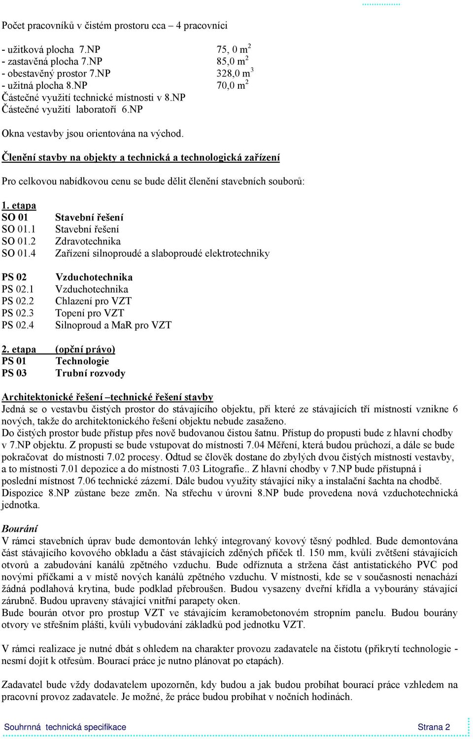 Členění stavby na objekty a technická a technologická zařízení Pro celkovou nabídkovou cenu se bude dělit členění stavebních souborů: 1. etapa SO 01 SO 01.1 SO 01.2 SO 01.4 PS 02 PS 02.1 PS 02.