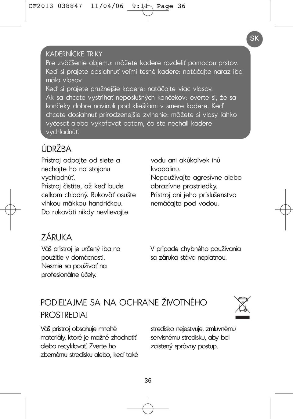 Keď chcete dosiahnuť prirodzenejšie zvlnenie: môžete si vlasy ľahko vyčesať alebo vykefovať potom, čo ste nechali kadere vychladnúť.