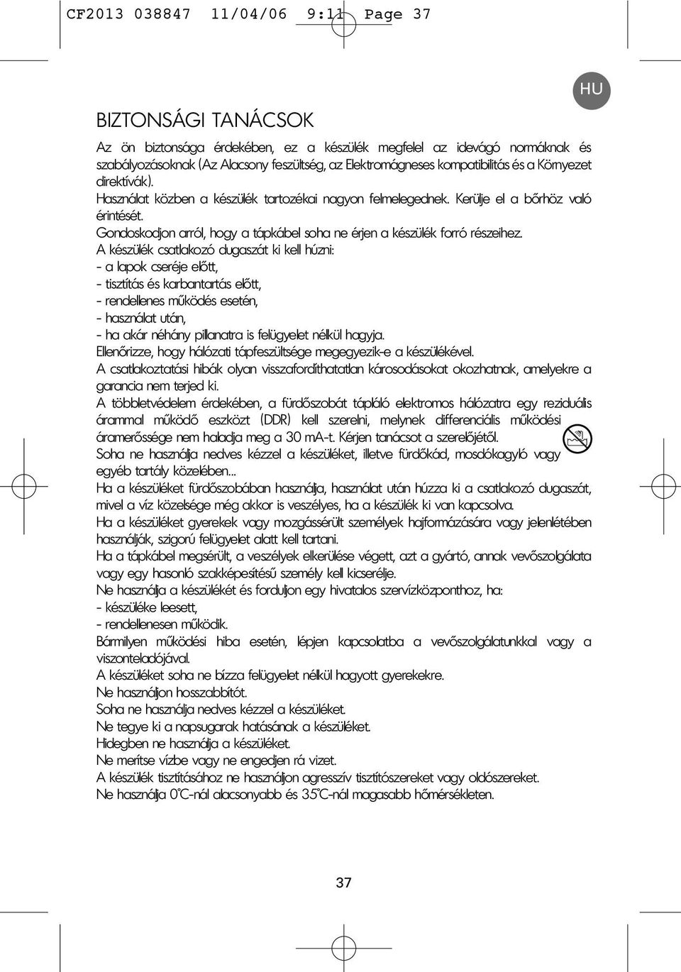Gondoskodjon arról, hogy a tápkábel soha ne érjen a készülék forró részeihez.