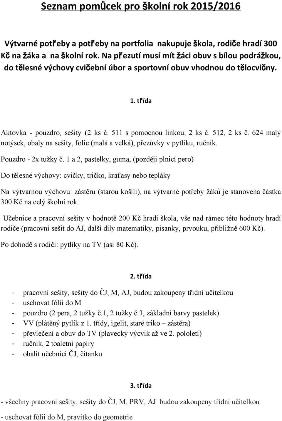 512, 2 ks č. 624 malý notýsek, obaly na sešity, folie (malá a velká), přezůvky v pytlíku, ručník. Pouzdro 2x tužky č.