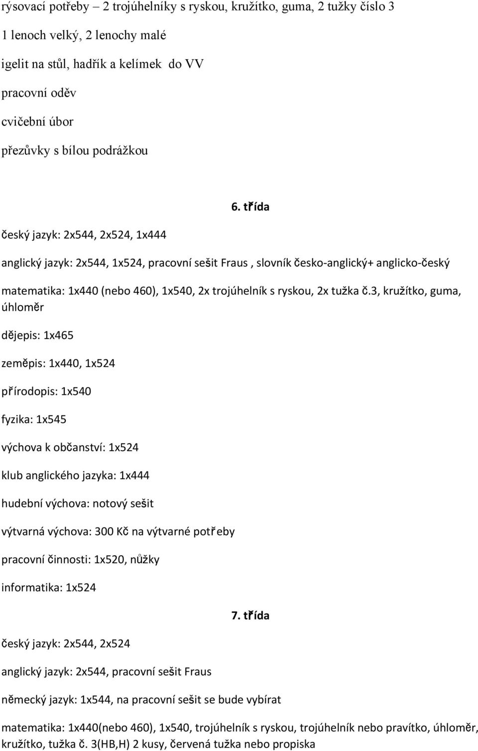 třída anglický jazyk: 2x544, 1x524, pracovní sešit Fraus, slovník česko-anglický+ anglicko-český matematika: 1x440 (nebo 460), 1x540, 2x trojúhelník s ryskou, 2x tužka č.