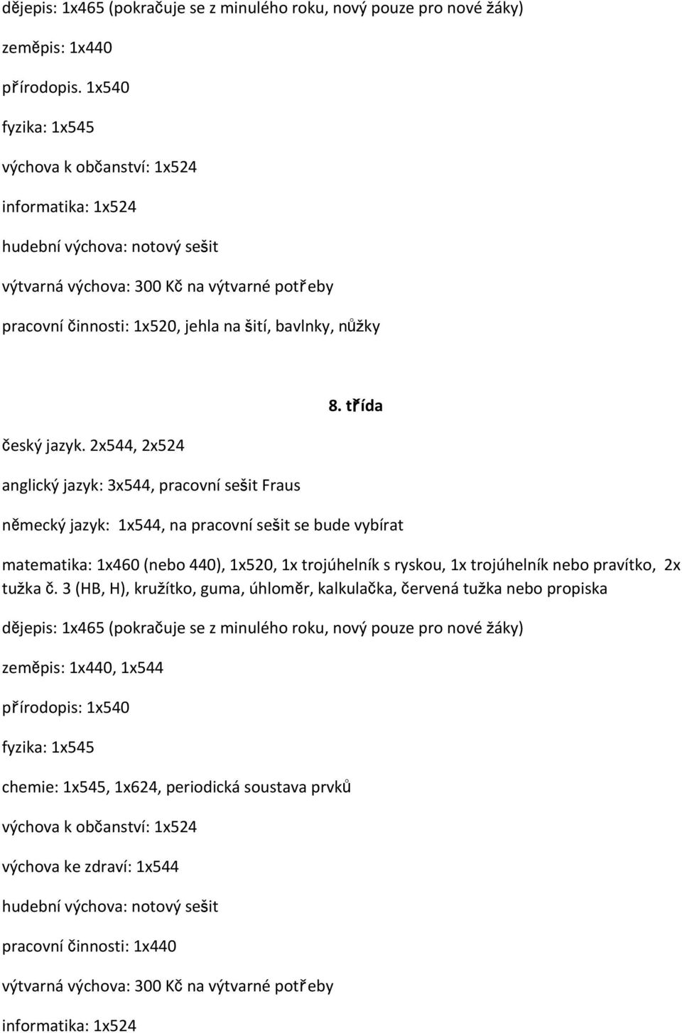 třída matematika: 1x460 (nebo 440), 1x520, 1x trojúhelník s ryskou, 1x trojúhelník nebo pravítko, 2x tužka č.