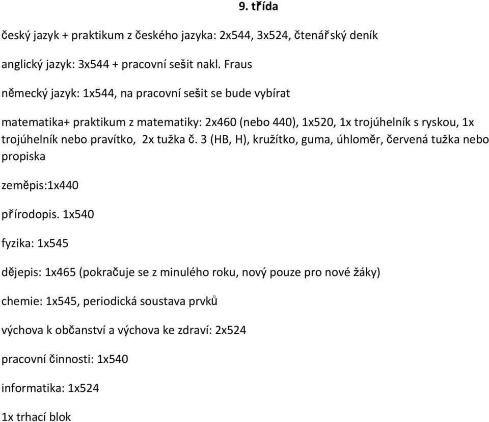 3 (HB, H), kružítko, guma, úhloměr, červená tužka nebo propiska zeměpis:1x440 přírodopis.