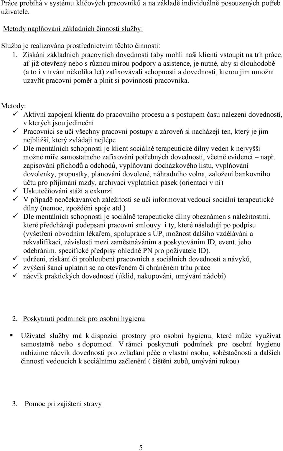 Získání základních pracovních dovedností (aby mohli naši klienti vstoupit na trh práce, ať již otevřený nebo s různou mírou podpory a asistence, je nutné, aby si dlouhodobě (a to i v trvání několika