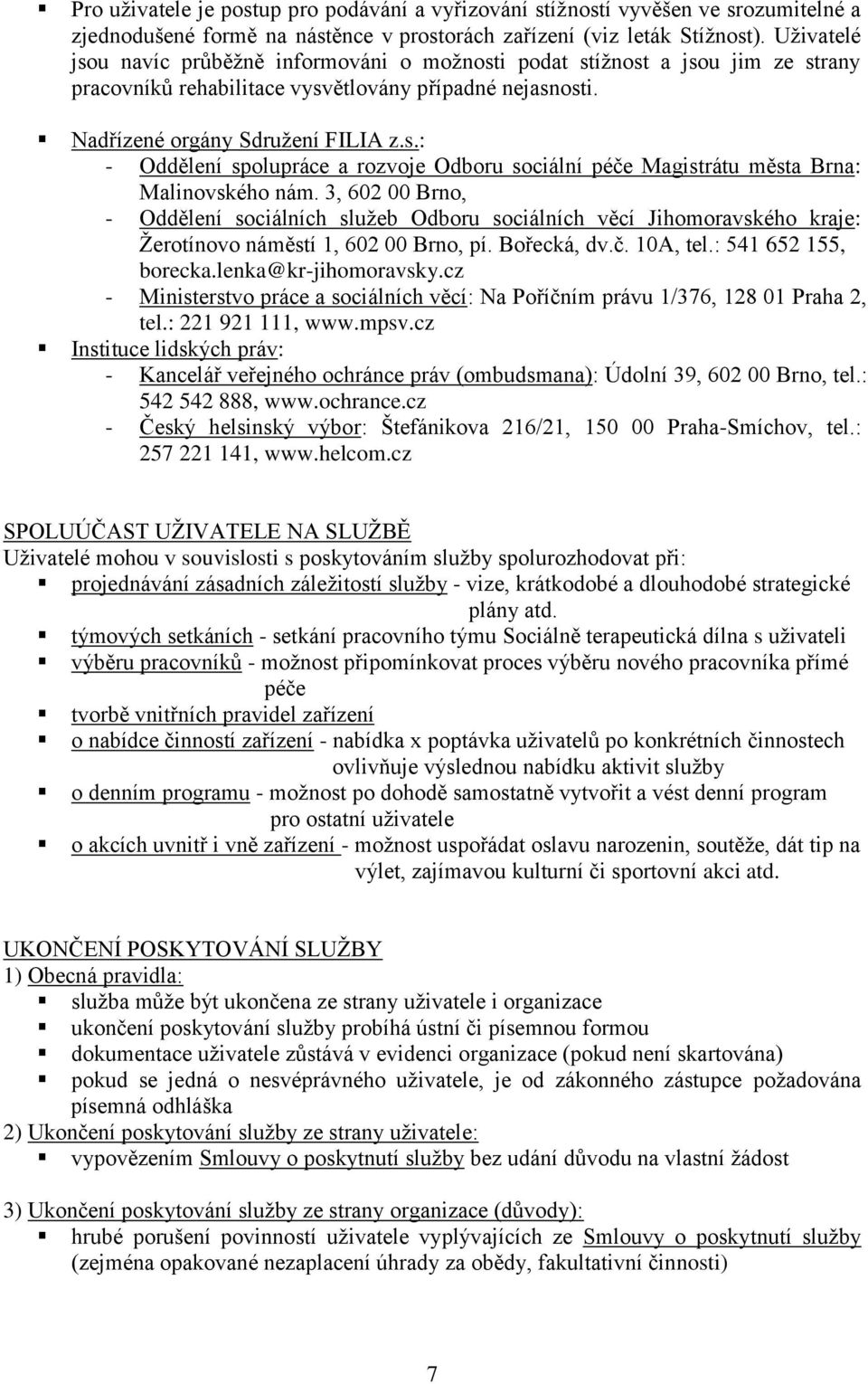 3, 602 00 Brno, - Oddělení sociálních služeb Odboru sociálních věcí Jihomoravského kraje: Žerotínovo náměstí 1, 602 00 Brno, pí. Bořecká, dv.č. 10A, tel.: 541 652 155, borecka.lenka@kr-jihomoravsky.