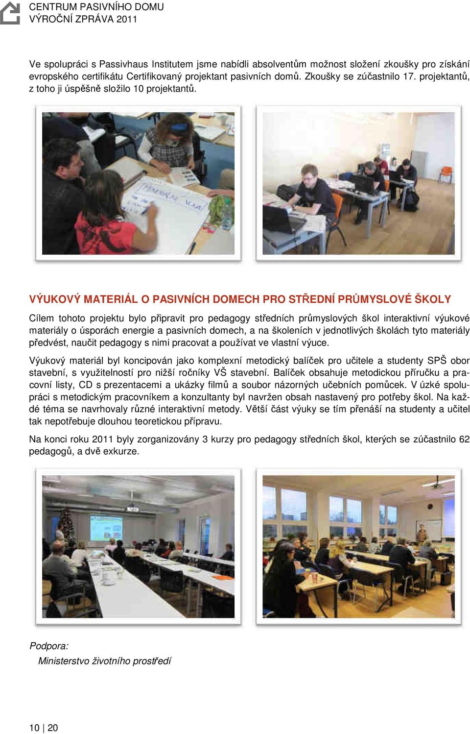 VÝUKOVÝ MATERIÁL O PASIVNÍCH DOMECH PRO STŘEDNÍ PRŮMYSLOVÉ ŠKOLY Cílem tohoto projektu bylo připravit pro pedagogy středních průmyslových škol interaktivní výukové materiály o úsporách energie a