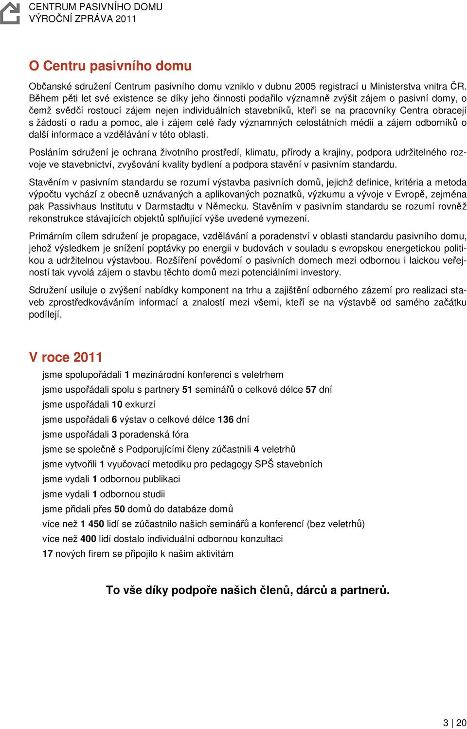 s žádostí o radu a pomoc, ale i zájem celé řady významných celostátních médií a zájem odborníků o další informace a vzdělávání v této oblasti.