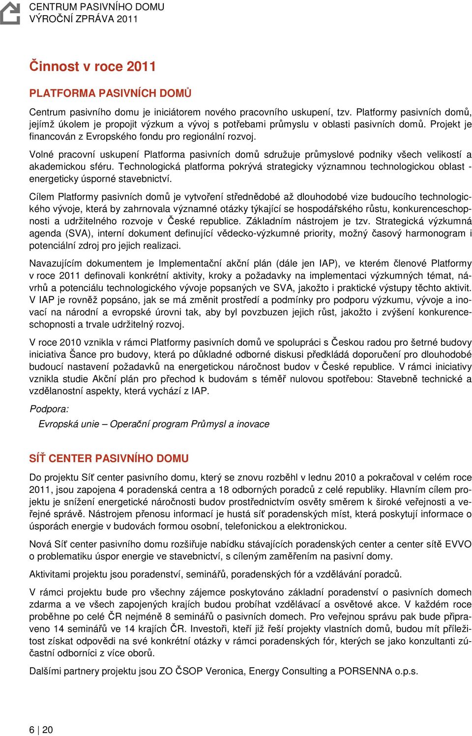 Volné pracovní uskupení Platforma pasivních domů sdružuje průmyslové podniky všech velikostí a akademickou sféru.